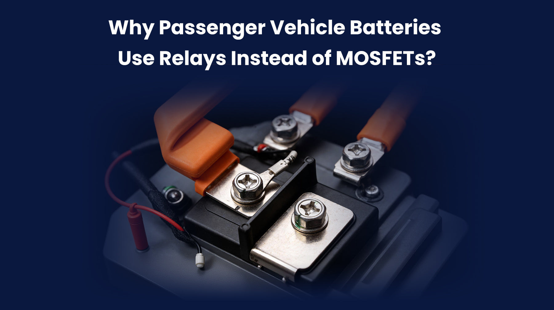 Why passenger vehicle batteries use relays instead of MOSFETs?